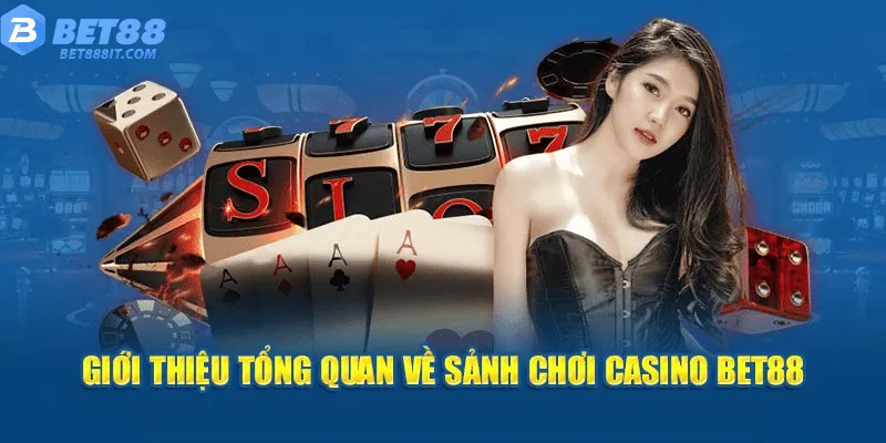 Giới thiệu tổng quan về sảnh chơi casino bet88