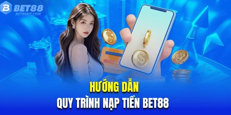 Hướng dẫn quy trình nạp tiền bet88