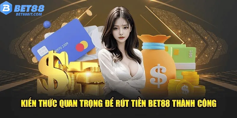 Kiến thức quan trọng để rút tiền bet88 thành công