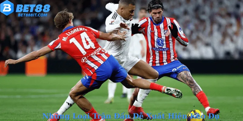 Những Loại Trận Đấu Dễ Xuất Hiện Kèo Dụ