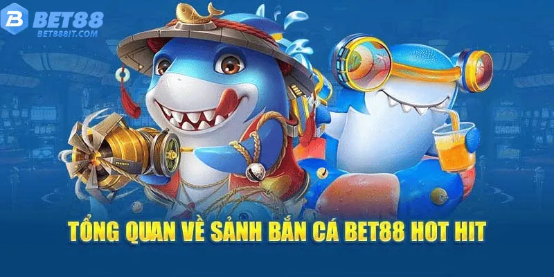 tổng quan về sảnh bắn cá bet88 hot hit